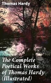 The Complete Poetical Works of Thomas Hardy (Illustrated)