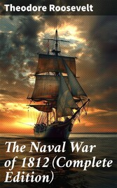 The Naval War of 1812 (Complete Edition)