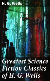 Greatest Science Fiction Classics of H. G. Wells