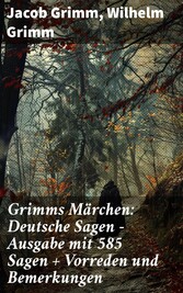 Grimms Märchen: Deutsche Sagen - Ausgabe mit 585 Sagen + Vorreden und Bemerkungen