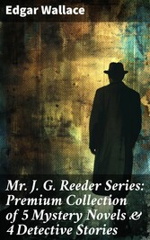 Mr. J. G. Reeder Series: Premium Collection of 5 Mystery Novels & 4 Detective Stories