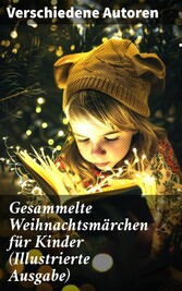 Gesammelte Weihnachtsmärchen für Kinder (Illustrierte Ausgabe)