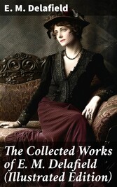 The Collected Works of E. M. Delafield (Illustrated Edition)