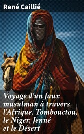 Voyage d'un faux musulman à travers l'Afrique. Tombouctou, le Niger, Jenné et le Désert