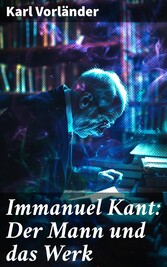 Immanuel Kant: Der Mann und das Werk