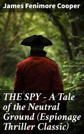 THE SPY - A Tale of the Neutral Ground (Espionage Thriller Classic)