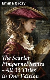 The Scarlet Pimpernel Series - All 35 Titles in One Edition