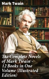 The Complete Novels of Mark Twain - 12 Books in One Volume (Illustrated Edition)