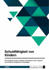 Schuldfähigkeit von Kindern. Die Herabsetzung der rechtlichen Altersgrenze unter Vergleich verschiedener europäischer Rechtslagen