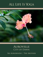 All Life Is Yoga: Auroville - City of Dawn