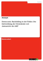 Democratic Backsliding in der Türkei. Die Entwicklung der Demokratie seit Amtsantritt der AKP