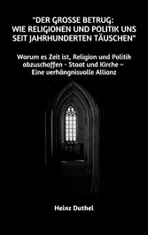 'Der große Betrug:  Wie Religionen und Politik uns seit Jahrhunderten täuschen'