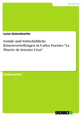 Soziale und wirtschaftliche Krisenvorstellungen in Carlos Fuentes 'La Muerte  de Artemio Cruz'