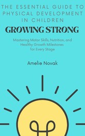 Growing Strong: The Essential Guide to Physical Development in Children