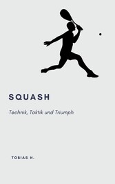 Squash - Technik, Taktik und Triumph