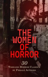 The Women of Horror: 30 Timeless Horror Classics by Female Authors