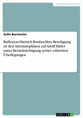 Reflexion Dietrich Bonhoeffers Beteiligung an den Attentatsplänen auf Adolf Hitler unter Berücksichtigung seiner ethischen Überlegungen