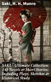 SAKI - Ultimate Collection: 145 Novels & Short Stories; Including Plays, Sketches & Historical Study