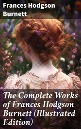 The Complete Works of Frances Hodgson Burnett (Illustrated Edition)