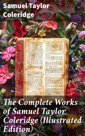 The Complete Works of Samuel Taylor Coleridge (Illustrated Edition)