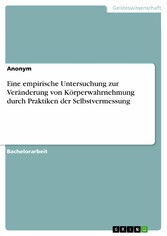 Eine empirische Untersuchung zur Veränderung von Körperwahrnehmung durch Praktiken der Selbstvermessung