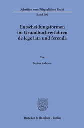 Entscheidungsformen im Grundbuchverfahren de lege lata und ferenda.