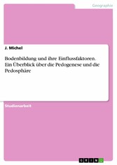 Bodenbildung und ihre Einflussfaktoren. Ein Überblick über die Pedogenese und die Pedosphäre