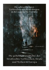 Die geheime Geschichte des Strafrechts: Verbrechen, Strafe und Mythen in  Europa