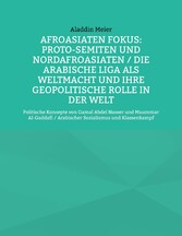 Afroasiaten Fokus: Proto-Semiten und Nordafroasiaten / Die Arabische Liga als Weltmacht und ihre geopolitische Rolle in der Welt