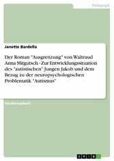 Der Roman 'Ausgrenzung'  von Waltraud Anna Mitgutsch - Zur Entwicklungssituation des 'autistischen' Jungen Jakob und dem Bezug zu der neuropsychologischen Problematik 'Autismus'