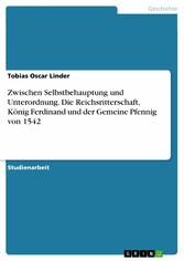 Zwischen Selbstbehauptung und Unterordnung. Die Reichsritterschaft, König Ferdinand und der Gemeine Pfennig von 1542