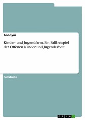 Kinder- und Jugendfarm. Ein Fallbeispiel der Offenen Kinder-und Jugendarbeit