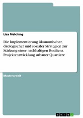 Die Implementierung ökonomischer, ökologischer und sozialer Strategien zur Stärkung einer nachhaltigen Resilienz. Projektentwicklung urbaner Quartiere