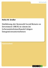 Einführung der Kennzahl Social Return on Investment (SROI) in einem im Lebensmitteleinzelhandel tätigen Integrationsunternehmen