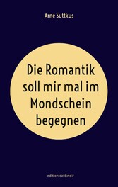 Die Romantik soll mir mal im Mondschein begegnen