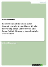 Konzeption und Reflexion einer Unterrichtseinheit zum Thema: Welche Bedeutung haben Urheberrecht und Pressefreiheit für unsere demokratische Gesellschaft?