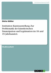 Institution Kunstausstellung: Zur Problematik der künstlerischen Emanzipation und Legitimation im 18. und 19. Jahrhundert.