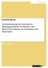 Systematisierung der besonderen Planungsprobleme bei Wieder- und Weiterverwendung von Produkten und Materialien