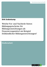 Welche Vor- und Nachteile bieten Bildungsgutscheine für Bildungseinrichtungen als Finanzierungsmittel am Beispiel frühkindlicher Bildungseinrichtungen?