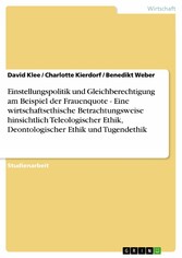 Einstellungspolitik und Gleichberechtigung am Beispiel der Frauenquote - Eine wirtschaftsethische Betrachtungsweise hinsichtlich Teleologischer Ethik, Deontologischer Ethik und Tugendethik