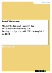 Möglichkeiten und Grenzen der Off-Balance-Behandlung von Leasingverträgen gemäß IFRS im Vergleich zu HGB