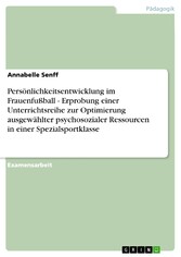 Persönlichkeitsentwicklung im Frauenfußball - Erprobung einer Unterrichtsreihe zur Optimierung ausgewählter psychosozialer Ressourcen in einer Spezialsportklasse