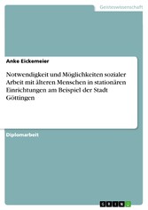 Notwendigkeit und Möglichkeiten sozialer Arbeit mit älteren Menschen in stationären Einrichtungen am Beispiel der Stadt Göttingen