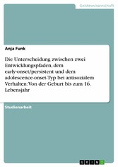 Die Unterscheidung zwischen zwei Entwicklungspfaden, dem early-onset/persistent und dem adolescence-onset-Typ bei antisozialem Verhalten:  Von der Geburt bis zum 16. Lebensjahr