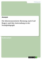 Die klientenzentrierte Beratung nach Carl Rogers und ihre Anwendung in der Sozialpädagogik