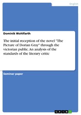 The initial reception of the novel 'The Picture of Dorian Gray' through the victorian public. An analysis of the standards of  the literary critic