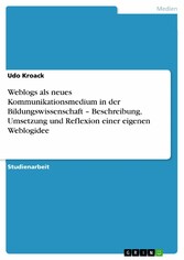 Weblogs als neues Kommunikationsmedium in der Bildungswissenschaft - Beschreibung, Umsetzung und Reflexion einer eigenen Weblogidee