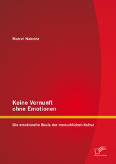 Keine Vernunft ohne Emotionen: Die emotionelle Basis der menschlichen Kultur