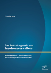 Das Anfechtungsrecht des Insolvenzverwalters - wie können sich Unternehmen vor Rückzahlungen wirksam schützen?