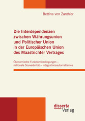 Die Interdependenzen zwischen Währungsunion und Politischer Union in der Europäischen Union des Maastrichter Vertrages